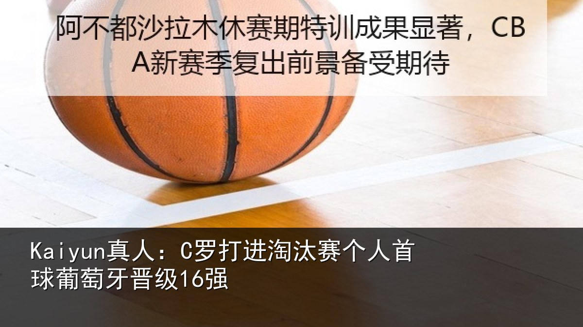Kaiyun真人:C罗打进淘汰赛个人首球葡萄牙晋级16强