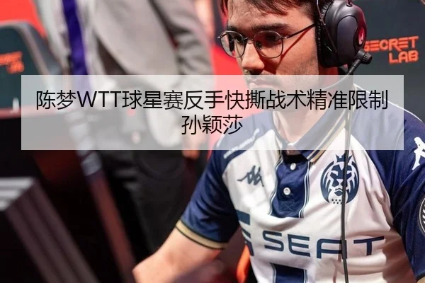 陈梦WTT球星赛反手快撕战术精准限制孙颖莎