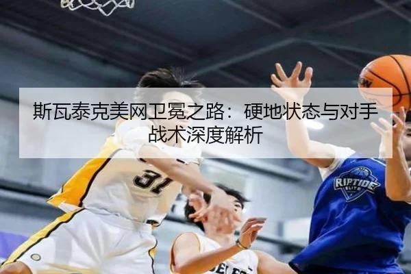斯瓦泰克美网卫冕之路：硬地状态与对手战术深度解析