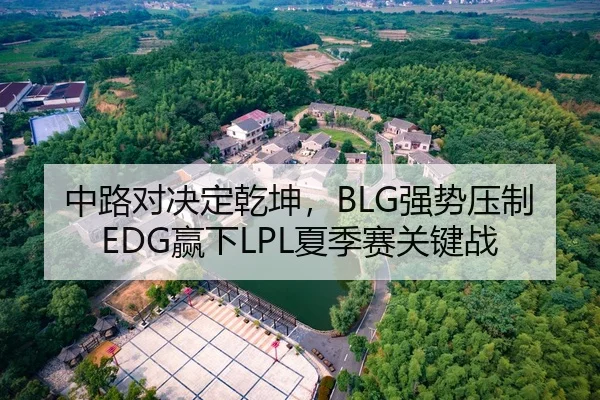 中路对决定乾坤，BLG强势压制EDG赢下LPL夏季赛关键战