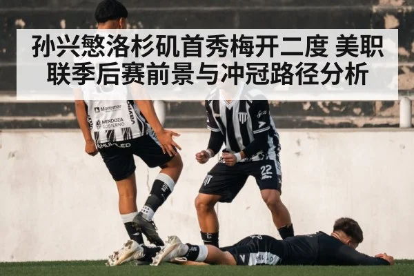 孙兴慜洛杉矶首秀梅开二度 美职联季后赛前景与冲冠路径分析